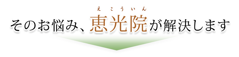 そのお悩み、恵光院が解決します